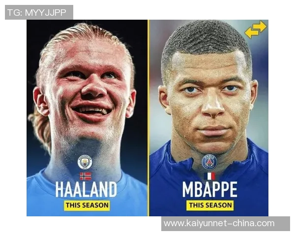 哈兰德与姆巴佩欧冠巅峰对决引发全球关注新一代足球传奇之战